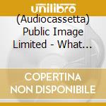 (Audiocassetta) Public Image Limited - What The World Needs Now cd