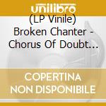 (LP Vinile) Broken Chanter - Chorus Of Doubt (Clear Vinyl) lp vinile