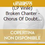 (LP Vinile) Broken Chanter - Chorus Of Doubt (Clear Vinyl) vinile