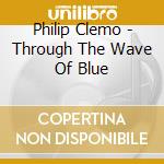 Philip Clemo - Through The Wave Of Blue cd