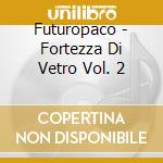 Futuropaco - Fortezza Di Vetro Vol. 2 cd