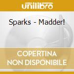 Sparks - Madder! cd