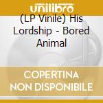 (LP Vinile) His Lordship - Bored Animal vinile