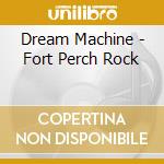 Dream Machine - Fort Perch Rock cd