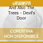 And Also The Trees - Devil's Door cd