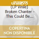 (LP Vinile) Broken Chanter - This Could Be Us, You, Or Anybody Else vinile