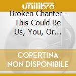 Broken Chanter - This Could Be Us, You, Or Anybody Else cd