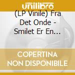 (LP Vinile) Fra Det Onde - Smilet Er En Flyktig Tilstand vinile