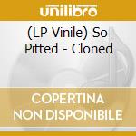 (LP Vinile) So Pitted - Cloned lp vinile