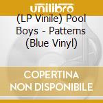 (LP Vinile) Pool Boys - Patterns (Blue Vinyl) vinile