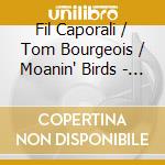 Fil Caporali / Tom Bourgeois / Moanin' Birds - Prophets & Profits cd
