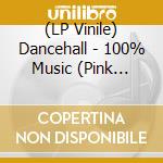 (LP Vinile) Dancehall - 100% Music (Pink Vinyl) vinile