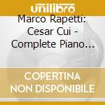 Marco Rapetti: Cesar Cui - Complete Piano Music Vol. 1 (2 Cd) cd