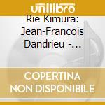 Rie Kimura: Jean-Francois Dandrieu - Complete Violin & Trio Sonatas. Les Trois Livres (3 Cd) cd