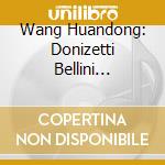 Wang Huandong: Donizetti Bellini Rossini: Opera Arias cd