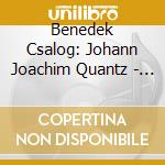 Benedek Csalog: Johann Joachim Quantz - Complete Flute Sonatas Vol. 2 (2 Cd) cd