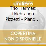 Trio Hermes: Ildebrando Pizzetti - Piano Trio Works For Violin, Cello & Piano cd