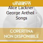 Alice Lackner: George Antheil - Songs cd