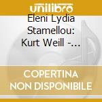 Eleni Lydia Stamellou: Kurt Weill - Songs cd