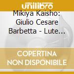 Mikiya Kaisho: Giulio Cesare Barbetta - Lute Music cd