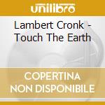 Lambert Cronk - Touch The Earth cd musicale di Lambert Cronk