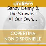 Sandy Denny & The Strawbs - All Our Own Work Complete cd musicale di Sandy & straw Denny