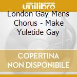 London Gay Mens Chorus - Make Yuletide Gay cd