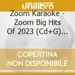 Zoom Karaoke - Zoom Big Hits Of 2023 (Cd+G) (Digi) cd