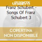 Franz Schubert - Songs Of Franz Schubert 3 cd musicale di Franz Schubert