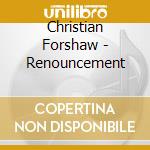 Christian Forshaw - Renouncement cd musicale di Christian Forshaw