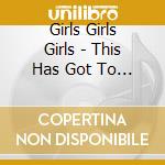 Girls Girls Girls - This Has Got To Stop cd musicale di Girls Girls Girls