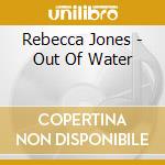 Rebecca Jones - Out Of Water cd