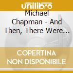 Michael Chapman - And Then, There Were Three cd musicale di Michael Chapman