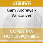 Gem Andrews - Vancouver cd musicale di Gem Andrews