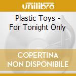 Plastic Toys - For Tonight Only cd