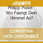 Philipp Poisel - Wo Faengt Dein Himmel An? cd musicale di Philipp Poisel