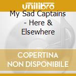 My Sad Captains - Here & Elsewhere cd musicale di My Sad Captains