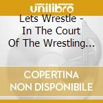 Lets Wrestle - In The Court Of The Wrestling Lets cd
