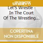 Let'S Wrestle - In The Court Of The Wrestling Let'S cd
