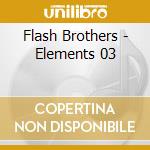 Flash Brothers - Elements 03 cd musicale di Flash Brothers