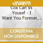 Cox Carl Vs Yousef - I Want You Forever (12') cd
