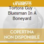 Tortora Guy - Bluesman In A Boneyard cd