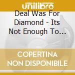 Deal Was For Diamond - Its Not Enough To Reproduce cd