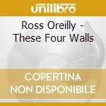 Ross Oreilly - These Four Walls cd musicale di Ross Oreilly