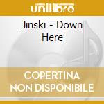 Jinski - Down Here cd musicale di Jinski
