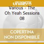Various - The Oh Yeah Sessions 08 cd