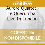 Aurore Quartet - Le Quecumbar Live In London cd