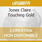Jones Claire - Touching Gold cd