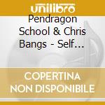 Pendragon School & Chris Bangs - Self Songs cd musicale di Pendragon School & Chris Bangs