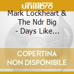 Mark Lockheart & The Ndr Big - Days Like These cd musicale di Mark Lockheart & The Ndr Big